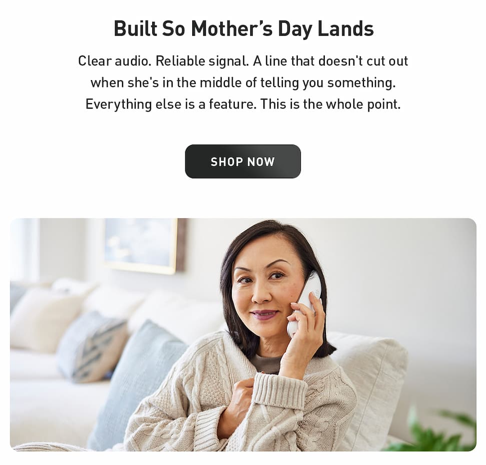 Built so Mother's Day Lands. Clear audio. Reliable signal. Shop now.