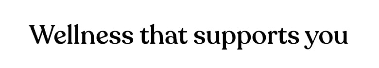 Wellness that supports you