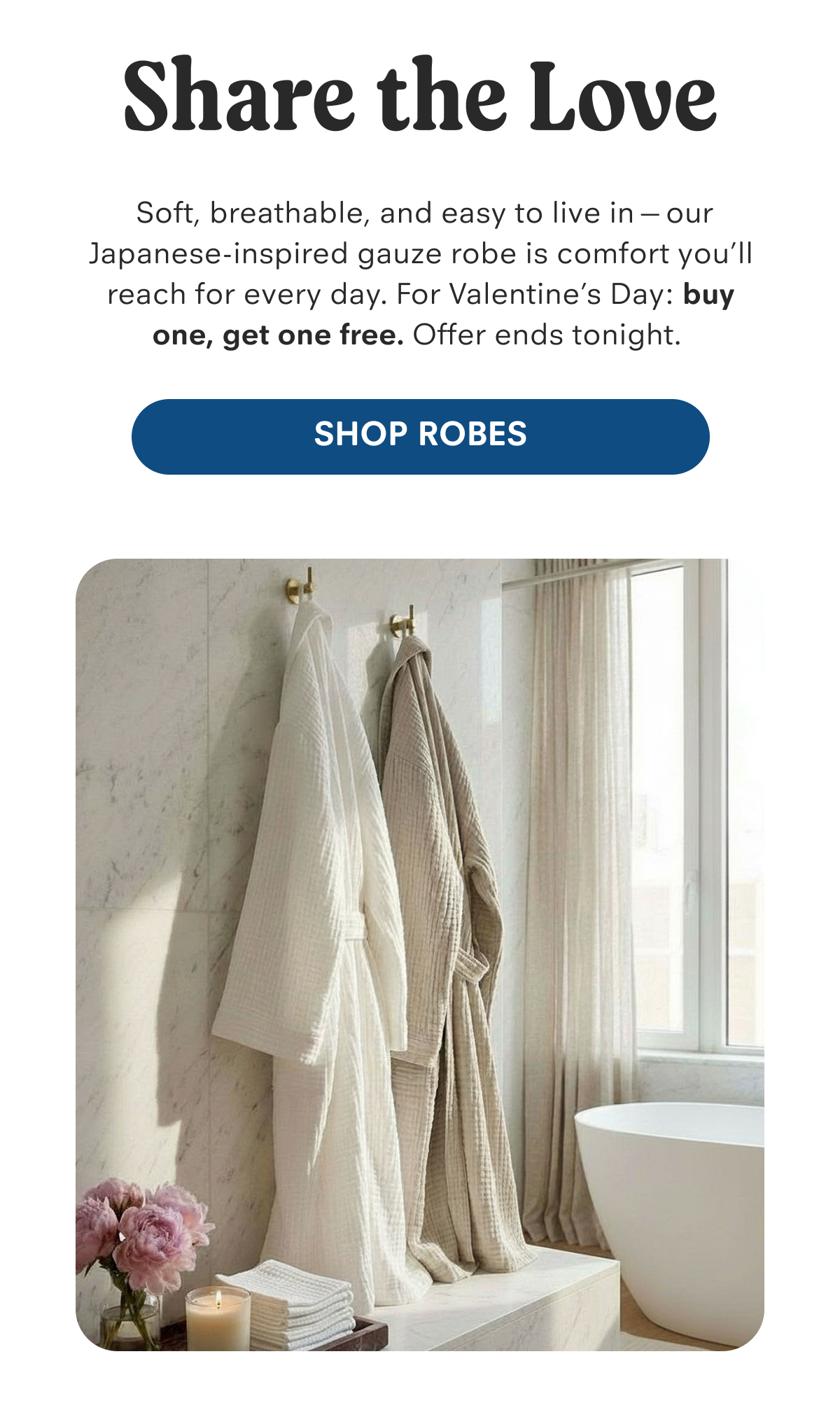 Share the Love - For Valentines Day: Buy one, get one FREE. Offer ends tonight - Shop Robes
