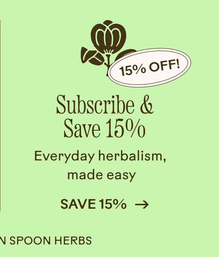 Subscribe and Save 15% Everyday herbalism, made easy. Save 15%