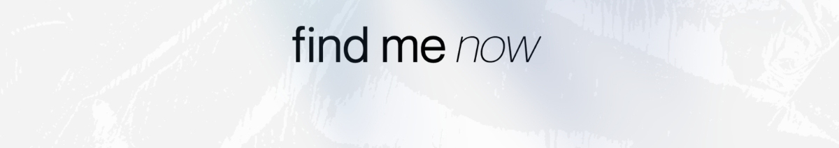 Find me now