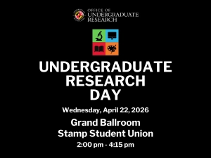 Undergraduate Research Day promo, with Office of Undergraduate Research logo and green, blue, red and orange squares with illustrations of a microscope, computer, book and paint palette. Wednesday, April 22, 2026. Grand Ballroom, Stamp Student Union, 2:00 pm-4:15pm