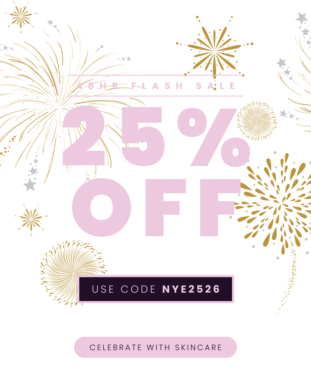 IMAGE with text: 48HR FLASH SALE 25% OFF USE CODE NYE2526 CELEBRATE WITH SKINCARE