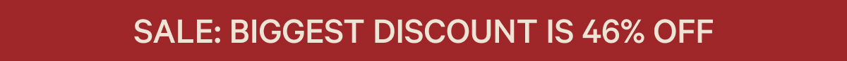 SALE: BIGGEST DISCOUNT IS 46% OFF