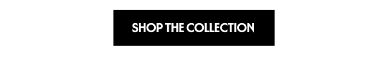 SHOP THE COLLECTION