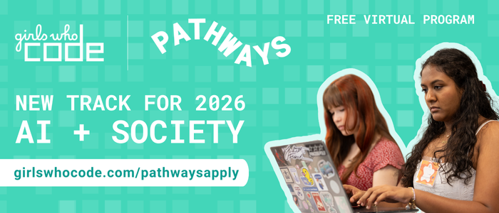 Banner advertising Pathways, Girls Who Code's Free Virtual Program. New track for 2026: AI + Society. girlswhocode.com/pathwaysapply.