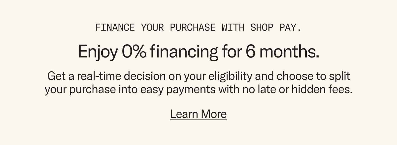 Enjoy 0% financing for 6 months via Shop Pay. Learn More