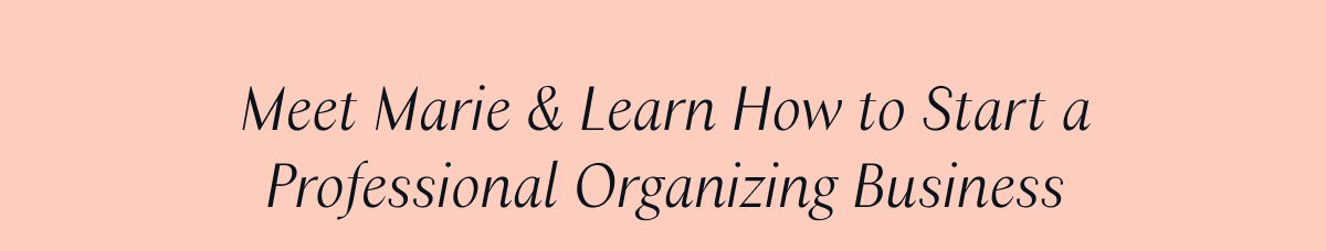 Meet Marie & Learn How to Start a Professional Organizing Business  