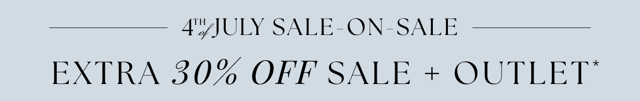4th July sale-on-sale. Extra 30% off sale + outlet*.