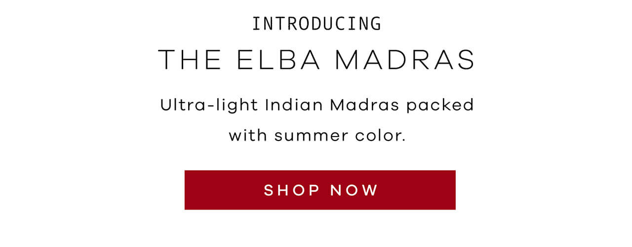 Introducing THE ELBA MADRAS | Ultra-Light Indian Madras Packed With Summer Color. Shop Now! 