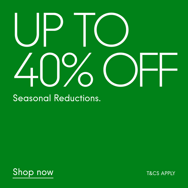 Seasonal Reductions Up to 40% off  Shop now