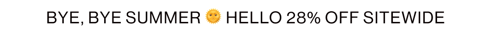 Bye, bye summer. Hello 28% Off sitewide