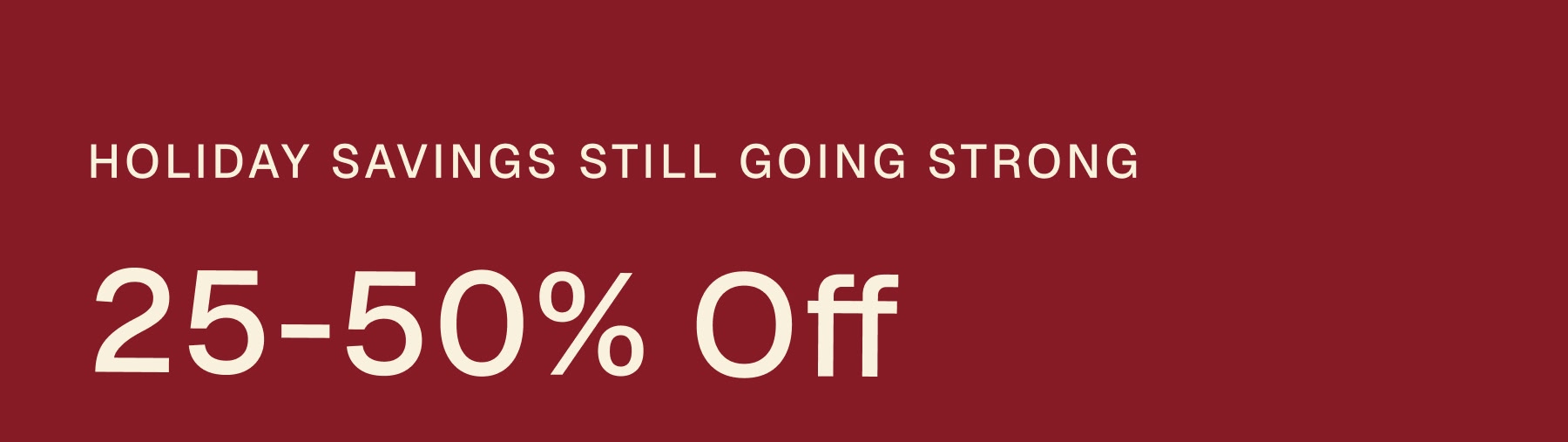 HOLIDAY SAVINGS 25-50% Off