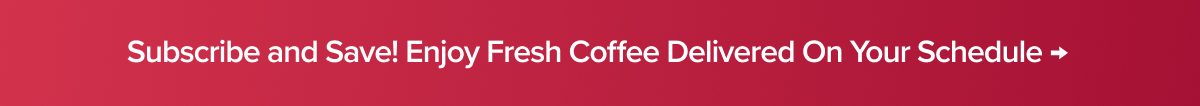 Subscribe and Save! Enjoy Fresh Coffee Delivered On Your Schedule → 