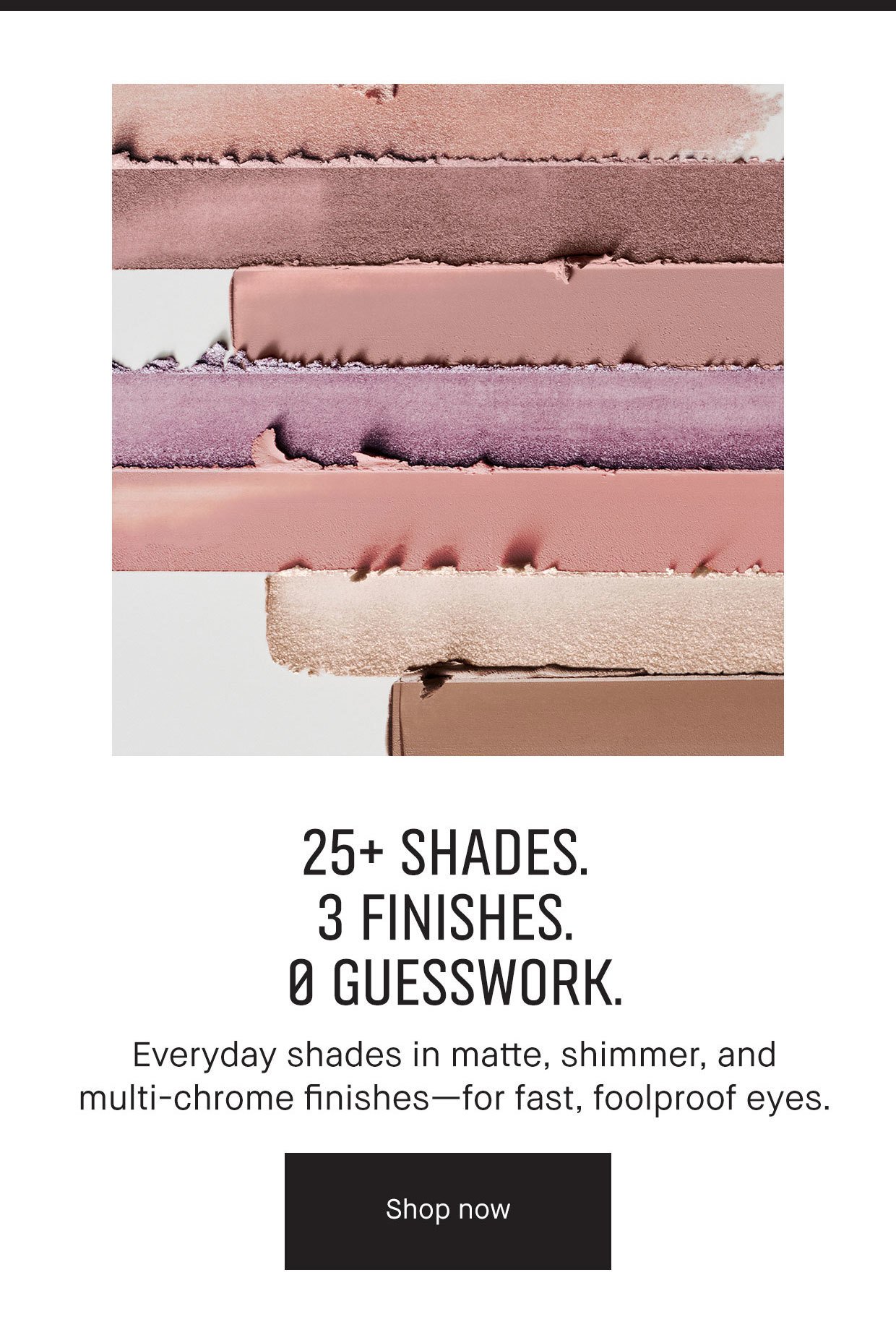 25+ shades - 3 finishes - no guesswork
