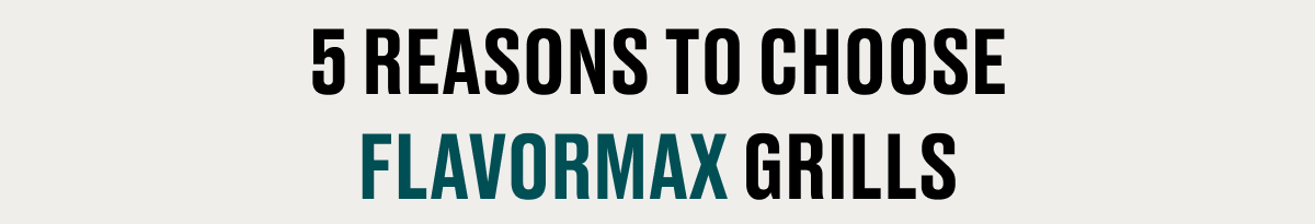 5 Reasons to Choose Flavormax Grills