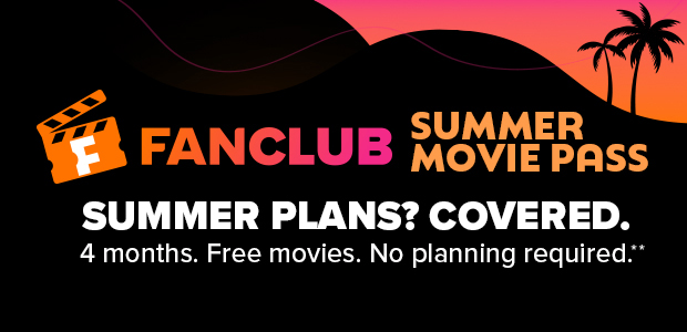 FANCLUB - SUMMER MOVIE PASS - SUMMER PLANS? COVERED. - 4 MONTHS. FREE MOVIES. NO PLANNING REQUIRED.**