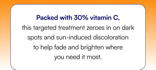 Packed with 30% vitamin C, this targeted treatment zeroes in on dark spots and sun-induced discoloration to help fade and brighten where you need it most.