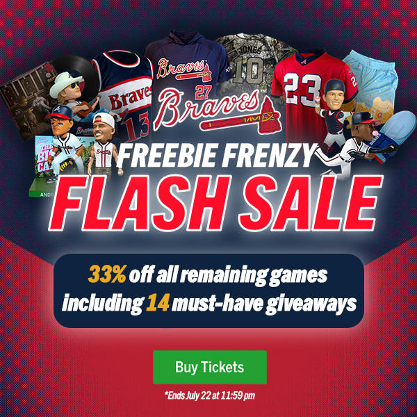 Braves Freebie Frenzy Flash Sale. 33% off all remaining home games including 14 must-have giveaways. Ends July 22 at 11:59 p.m. ET. Buy Tickets.