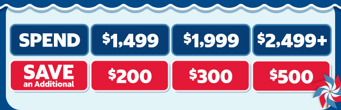 Spend $1,499 save an additional $200. Spend $1,999 save an additional $300. Spend $2,499+ save an additional $500