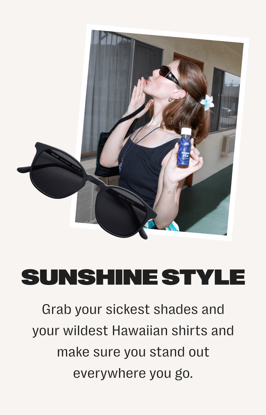 sunshine style - grab your sickest shades and your wildest hawaiian shirts and make sure you stand out everywhere you go.
