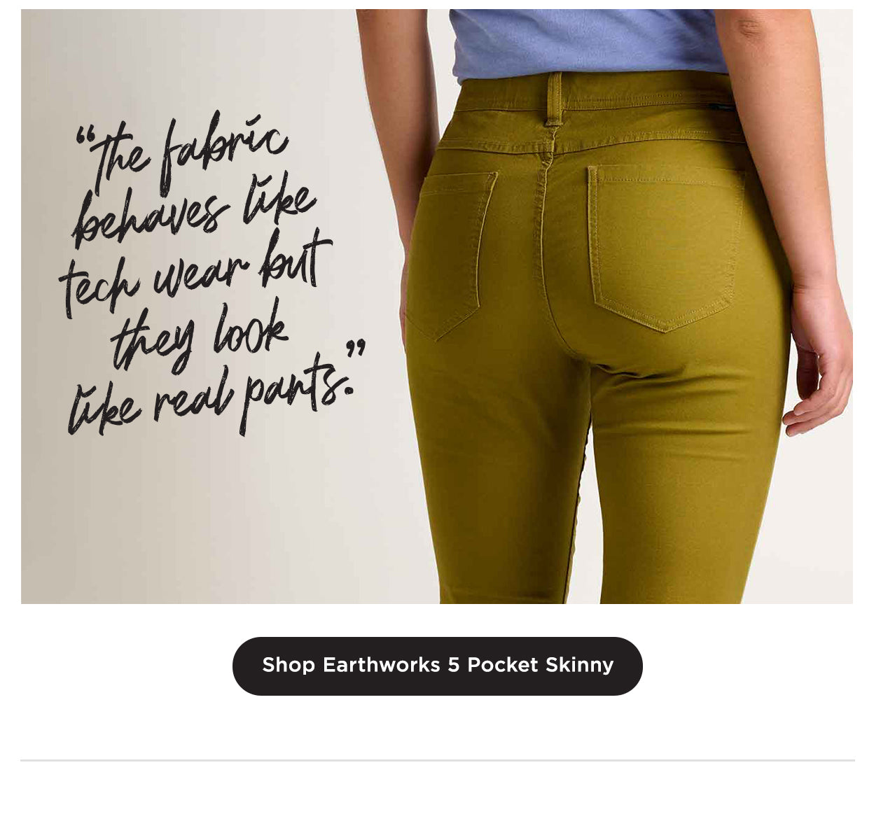 "The fabric behaves like tech wear but they look like real pants."