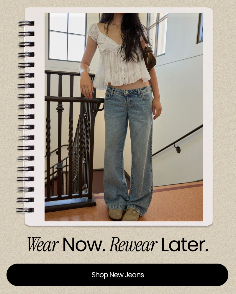 Wear Now. Rewear Later.  Shop New Jeans 
