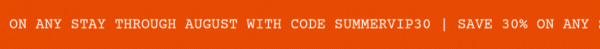 SAVE 30% ON ANY STAY THROUGH AUGUST WITH CODE SUMMERVIP30