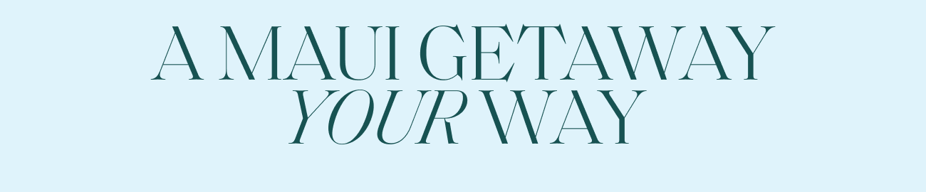 A MAUI GETAWAY YOUR WAY
