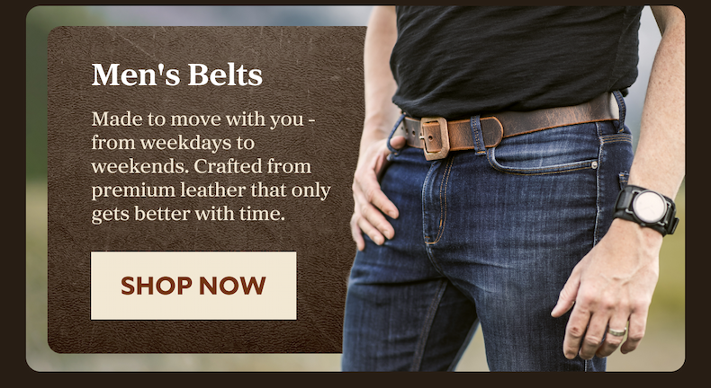 Men's Belts Made to move with you - from weekdays to weekends. Crafted from premium leather that only gets better with time. SHOP NOW