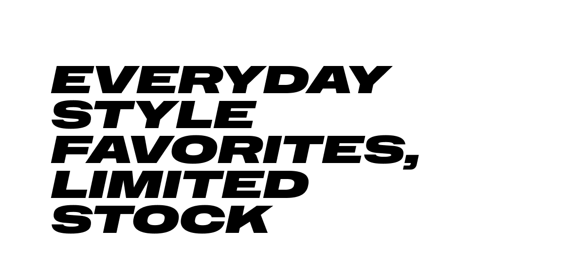 Everyday Style Favorites, Limited Stock