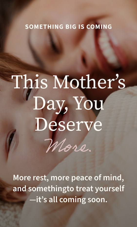 Something Big is Coming | This Mother’s Day, You Deserve More. | More rest, more peace of mind, and something to treat yourself—it’s all coming soon.