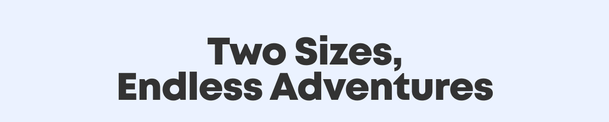 two sizes, endless adventures