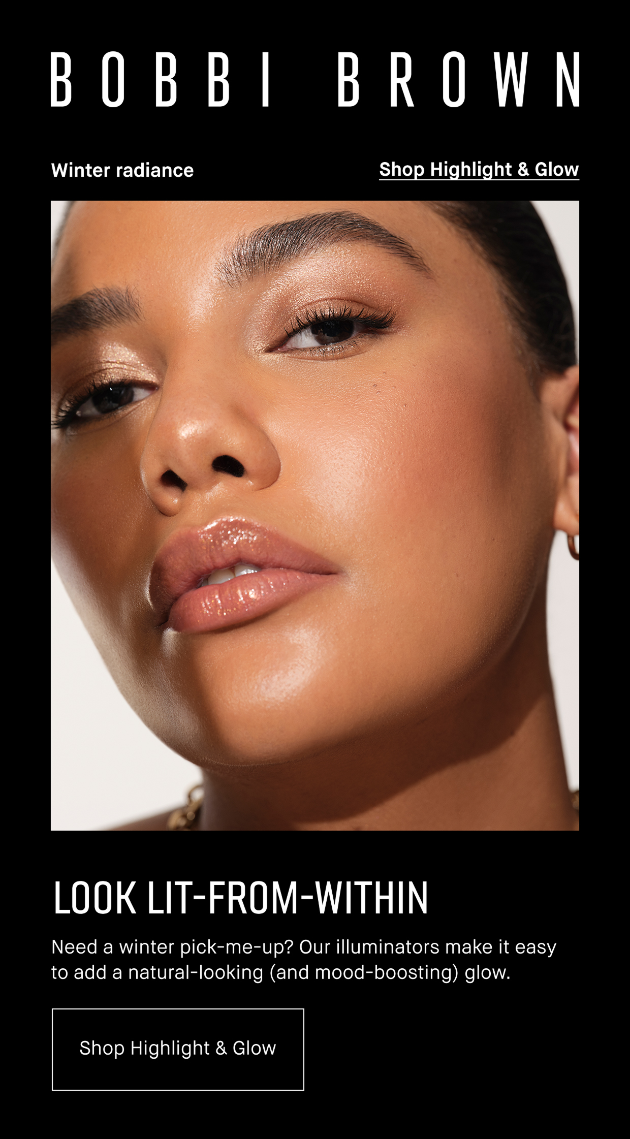 BOBBI BROWN | Winter radiance | Shop Highlight & Glow | LOOK LIT-FROM-WITHIN Need a winter pick-me-up? Our illuminators make it easy to add a natural-looking (and mood-boosting) glow. | Shop Highlight & Glow