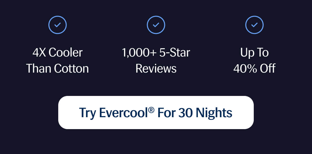 • 4X Cooler than Cotton • 1,000+ 5-Star Reviews • Up to 40% Off | Try Evercool®&nbsp;for 30 Nights