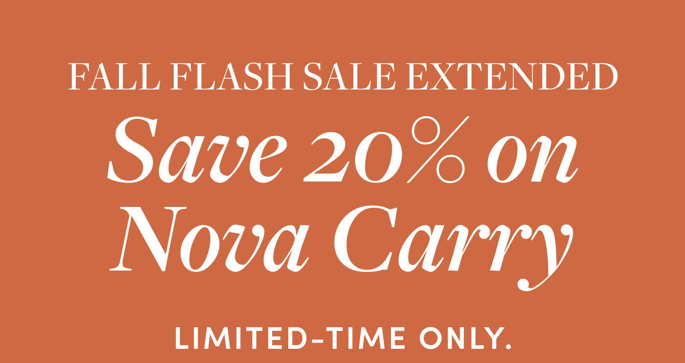 Fall Flash Sale Extended Save 20% on Nova Carry Limited-time only. 