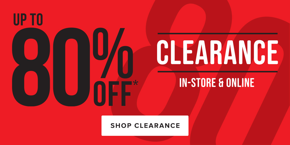 Up to 80 percent off* clearance in-store and online. Shop Clearance.