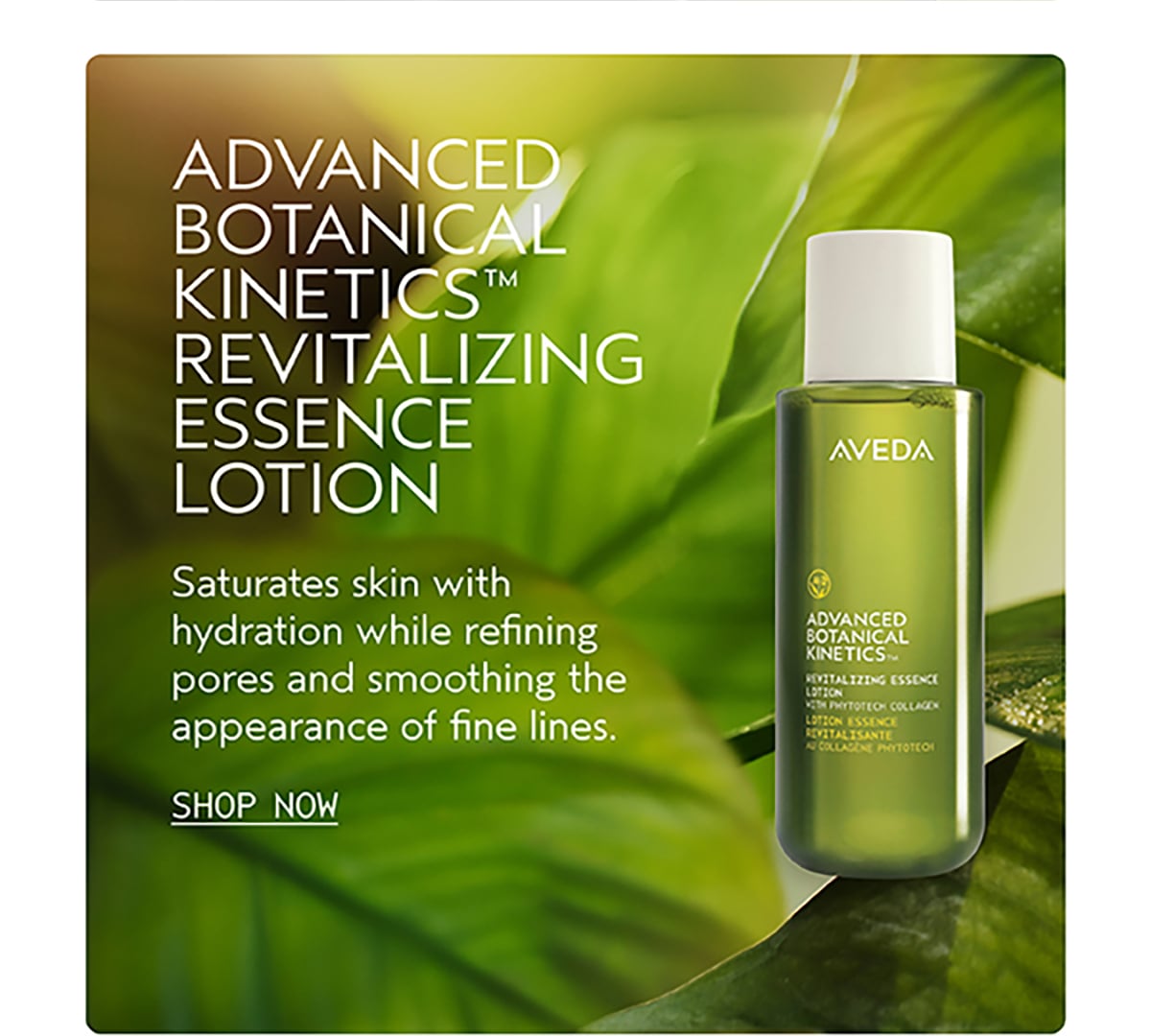 ADVANCED BOTANICAL KINETICS™ REVITALIZING ESSENCE LOTION | Saturates skin with hydration while refining pores and smoothing the appearance of fine lines. | SHOP NOW