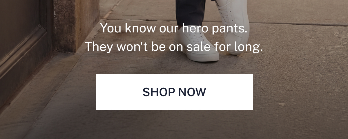 You know our hero pants. They won't be on sale for long.