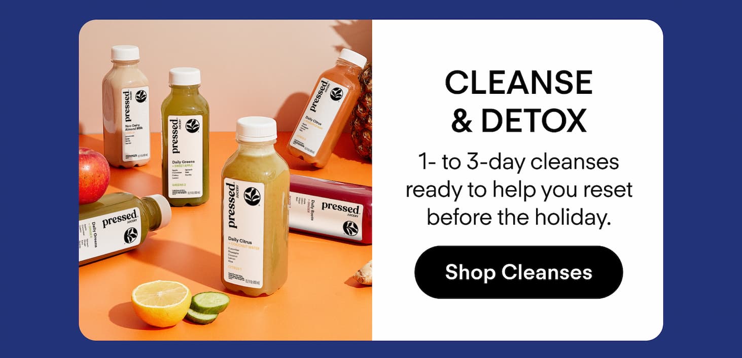 Cleanse & Detox: 1- to 3-day cleanses ready to help you reset before the holiday.