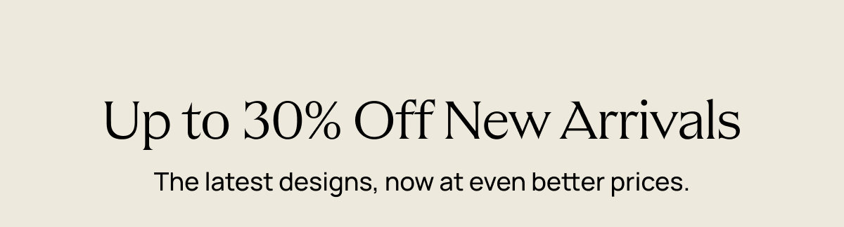 Up to 30% off New Arrivals 