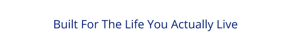 Built For The Life You Actually Live