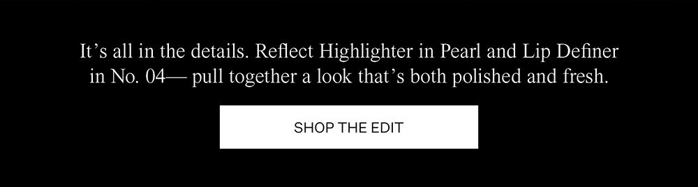 It's all in the details. Reflect highlighter in Pearl and Lip Definer in No.04 - pull together a look that's both polished and fresh. | SHOP THE EDIT