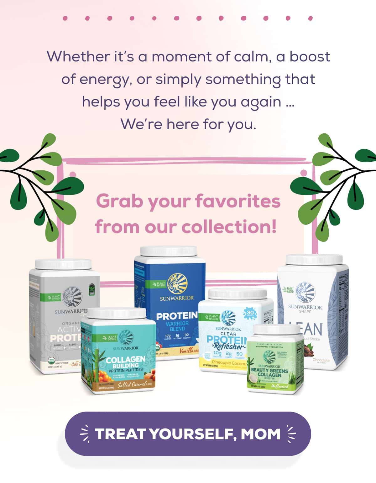 Whether it’s a moment of calm, a boost of energy, or simply something that helps you feel like you again … We’re here for you. Grab your favorites from our collection! TREAT YOURSELF, MOM 