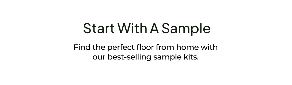 Start with Samples. Find the perfect floor from home with our best-selling sample kits.