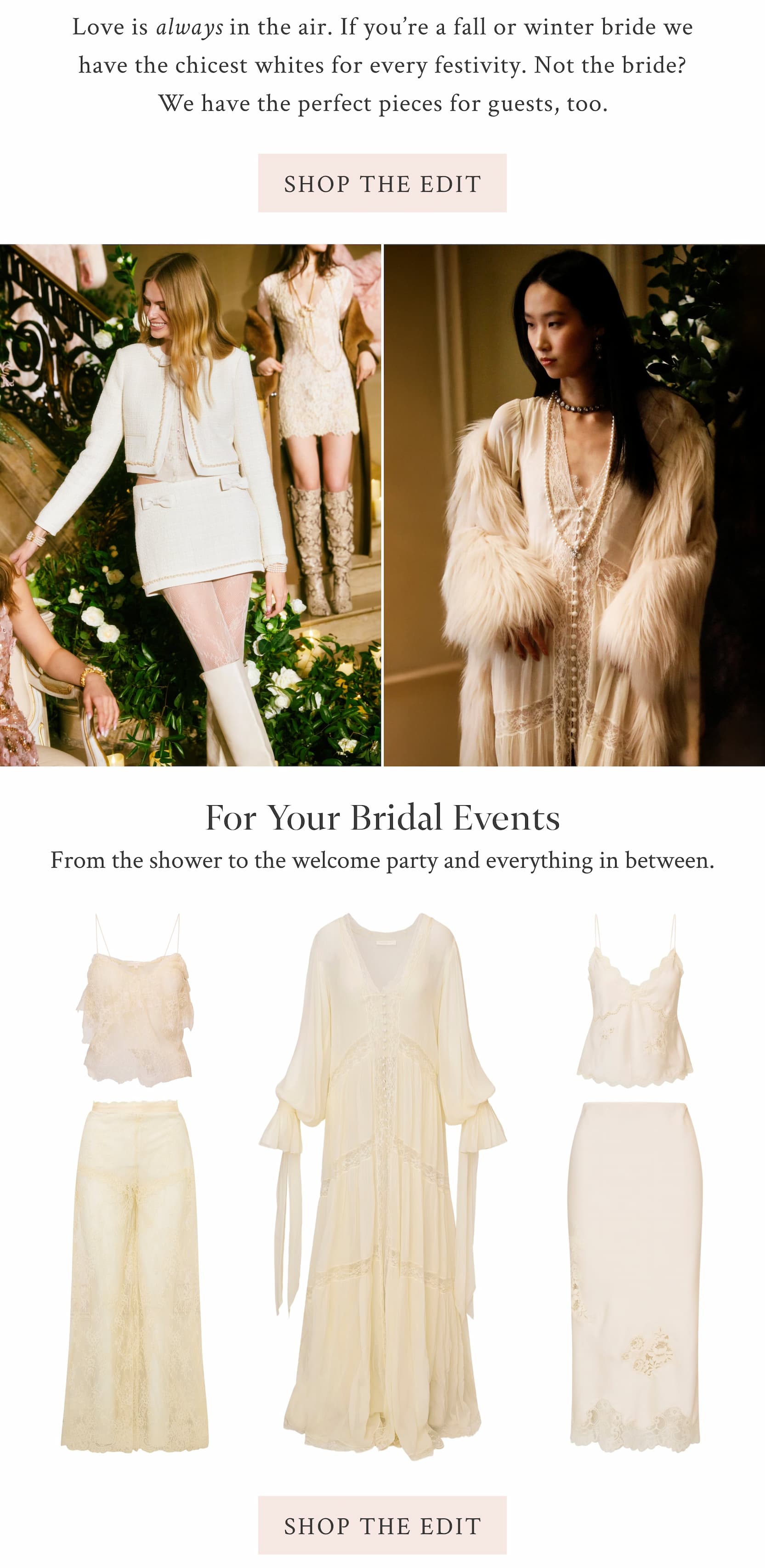 Love is always in the air. If you’re a fall or winter bride we have the chicest whites for every festivity. Not the bride? We have the perfect pieces for guests, too. 