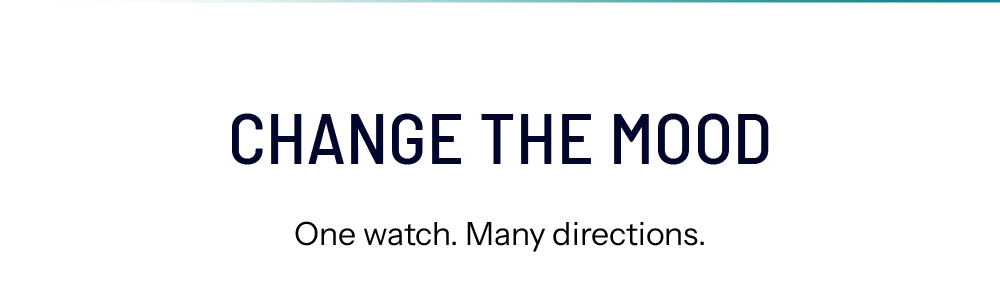 Change The Mood One watch. Many directions.