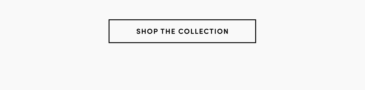 SHOP THE COLLECTION