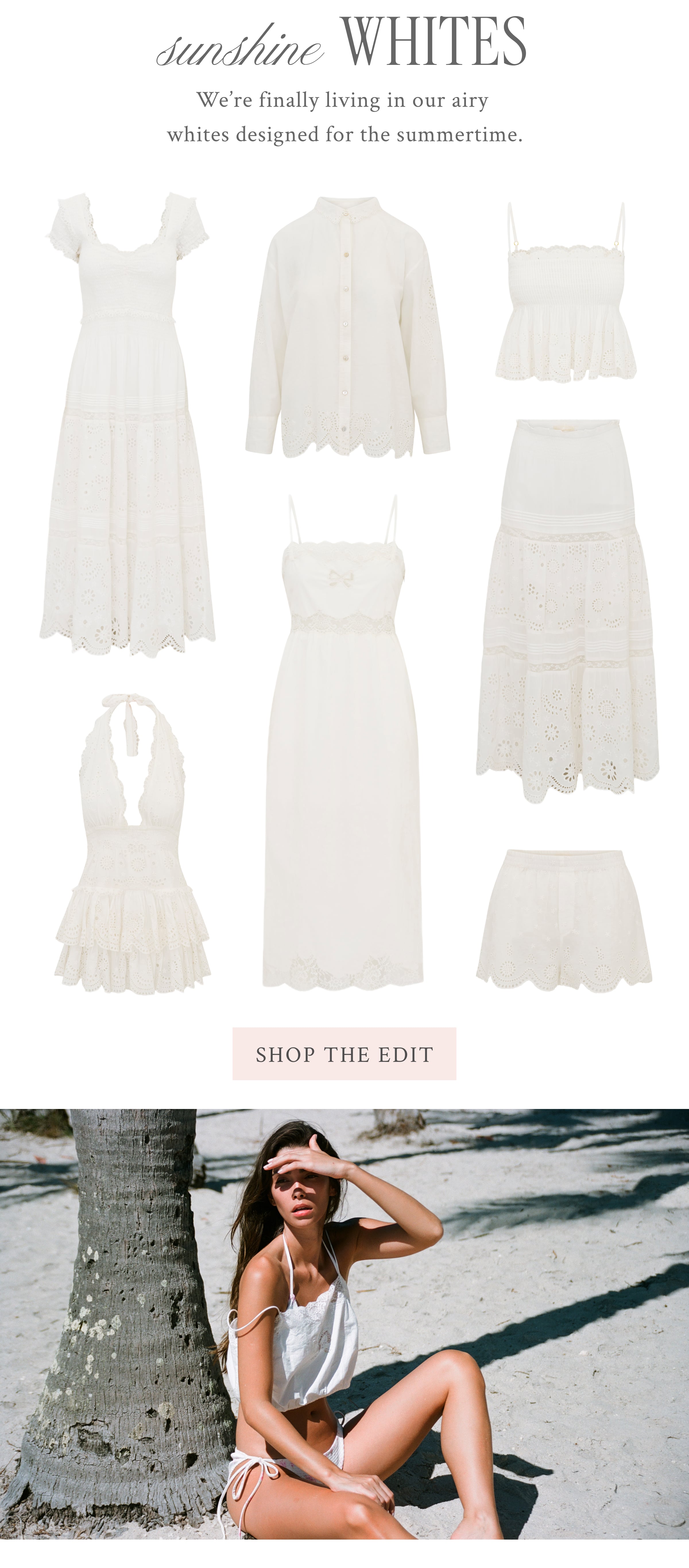 SUNSHINE WHITES We’re finally living in our airy whites designed for the summertime.  <SHOP THE EDIT>