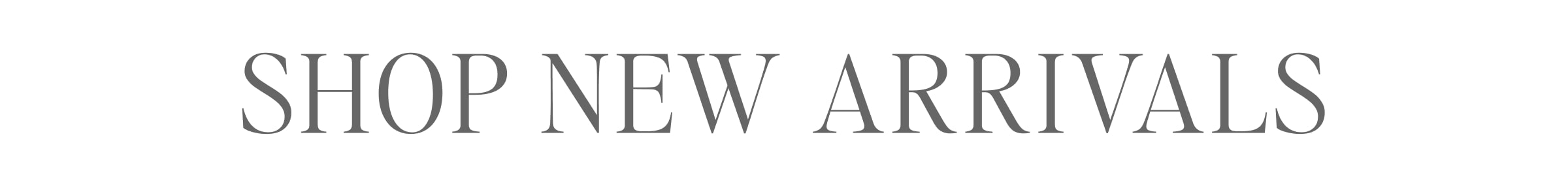 SHOP NEW ARRIVALS